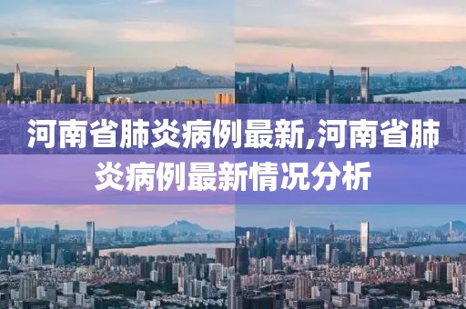 河南省肺炎病例最新,河南省肺炎病例最新情況分析