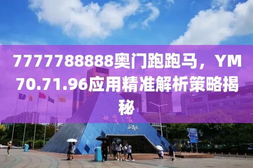7777788888奧門跑跑馬，YM70.71.96應(yīng)用精準(zhǔn)解析策略揭秘