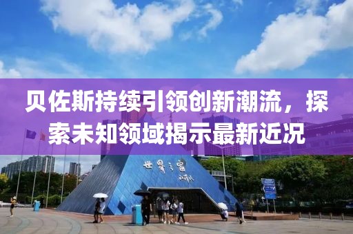 貝佐斯持續(xù)引領(lǐng)創(chuàng)新潮流，探索未知領(lǐng)域揭示最新近況