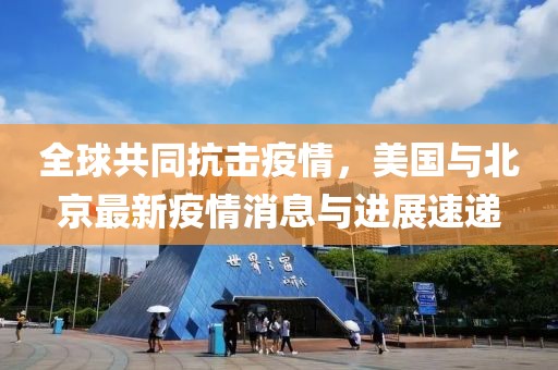 全球共同抗擊疫情，美國與北京最新疫情消息與進展速遞