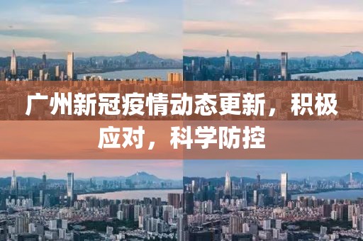 廣州新冠疫情動態(tài)更新，積極應(yīng)對，科學(xué)防控