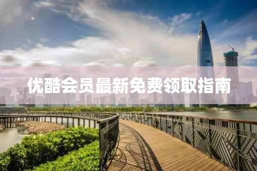 優(yōu)酷會員最新免費領取指南