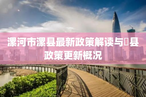 漯河市漯縣最新政策解讀與漷縣政策更新概況