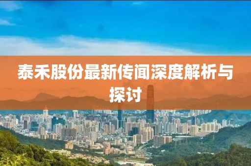 泰禾股份最新傳聞深度解析與探討