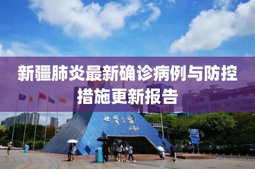 新疆肺炎最新確診病例與防控措施更新報告