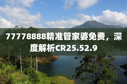 77778888精準(zhǔn)管家婆免費(fèi)，深度解析CR25.52.9