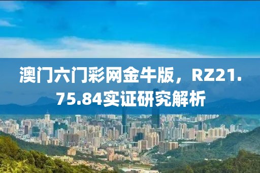 澳門六門彩網(wǎng)金牛版，RZ21.75.84實(shí)證研究解析