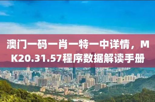 澳門一碼一肖一特一中詳情，MK20.31.57程序數(shù)據(jù)解讀手冊