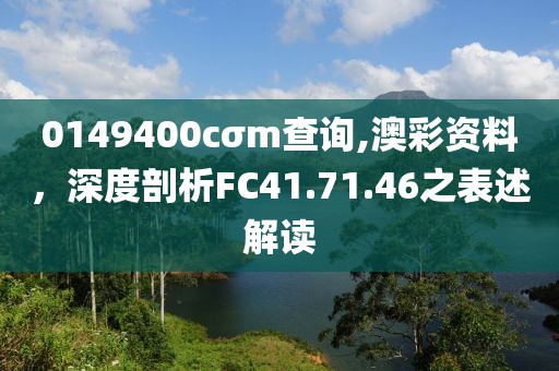 0149400cσm查詢,澳彩資料，深度剖析FC41.71.46之表述解讀