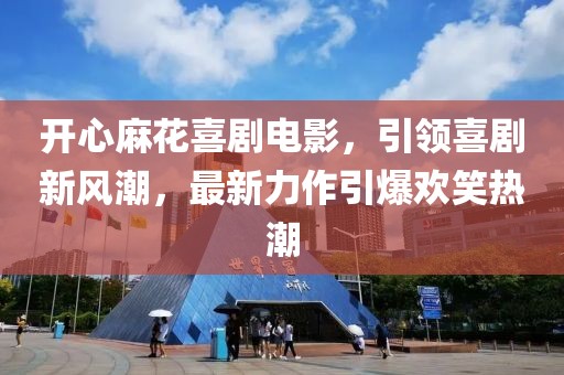 開心麻花喜劇電影，引領(lǐng)喜劇新風(fēng)潮，最新力作引爆歡笑熱潮